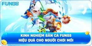 Kinh Nghiệm Bắn Cá Fun88 Hiệu Quả Cho Người Chơi Mới