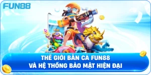Thế Giới Bắn Cá Fun88 Và Hệ Thống Bảo Mật Hiện Đại
